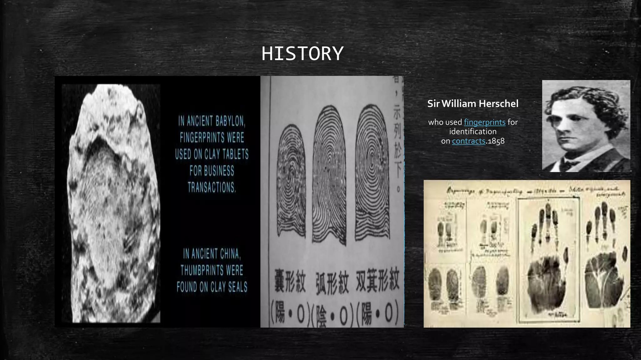 HISTORY
Sir William Herschel
who used fingerprints for
identification
on contracts.1858
 