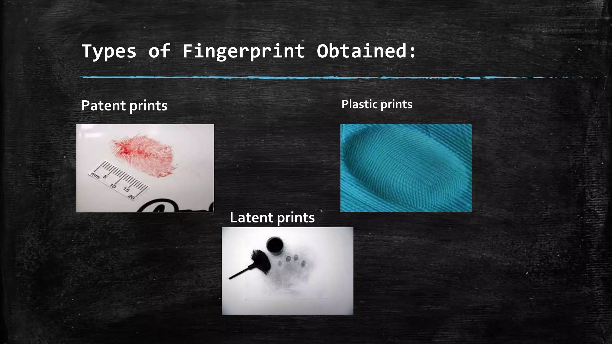 Types of Fingerprint Obtained:
Patent prints
Latent prints
Plastic prints
 
