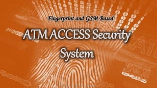 Fingerprint & GSM based ATM Access Security System | PPTX