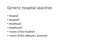 Generic hospital searches
• Hospital
• Hospital*
• Healthcare
• Healthcare*
• <name of the hospital>
• <name of the softwa...