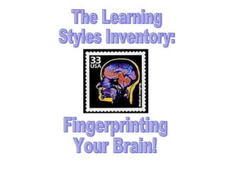 The Learning  Styles Inventory: Fingerprinting  Your Brain! 