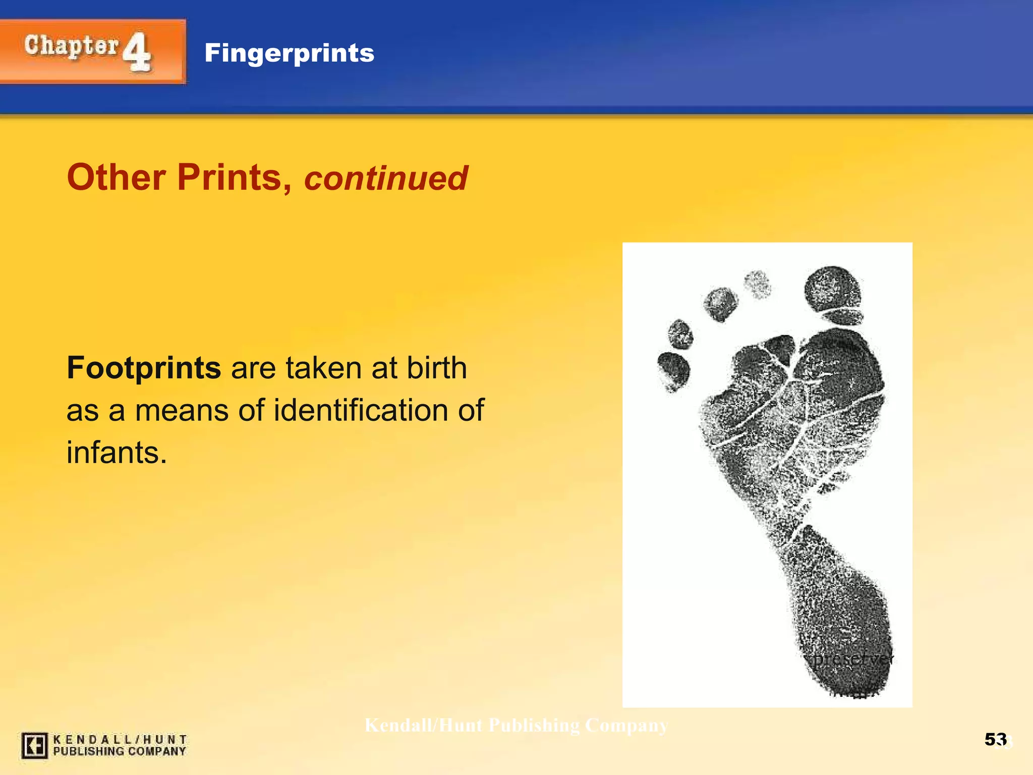 Other Prints,  continued Footprints  are taken at birth as a means of identification of infants. Kendall/Hunt Publishing Company 
