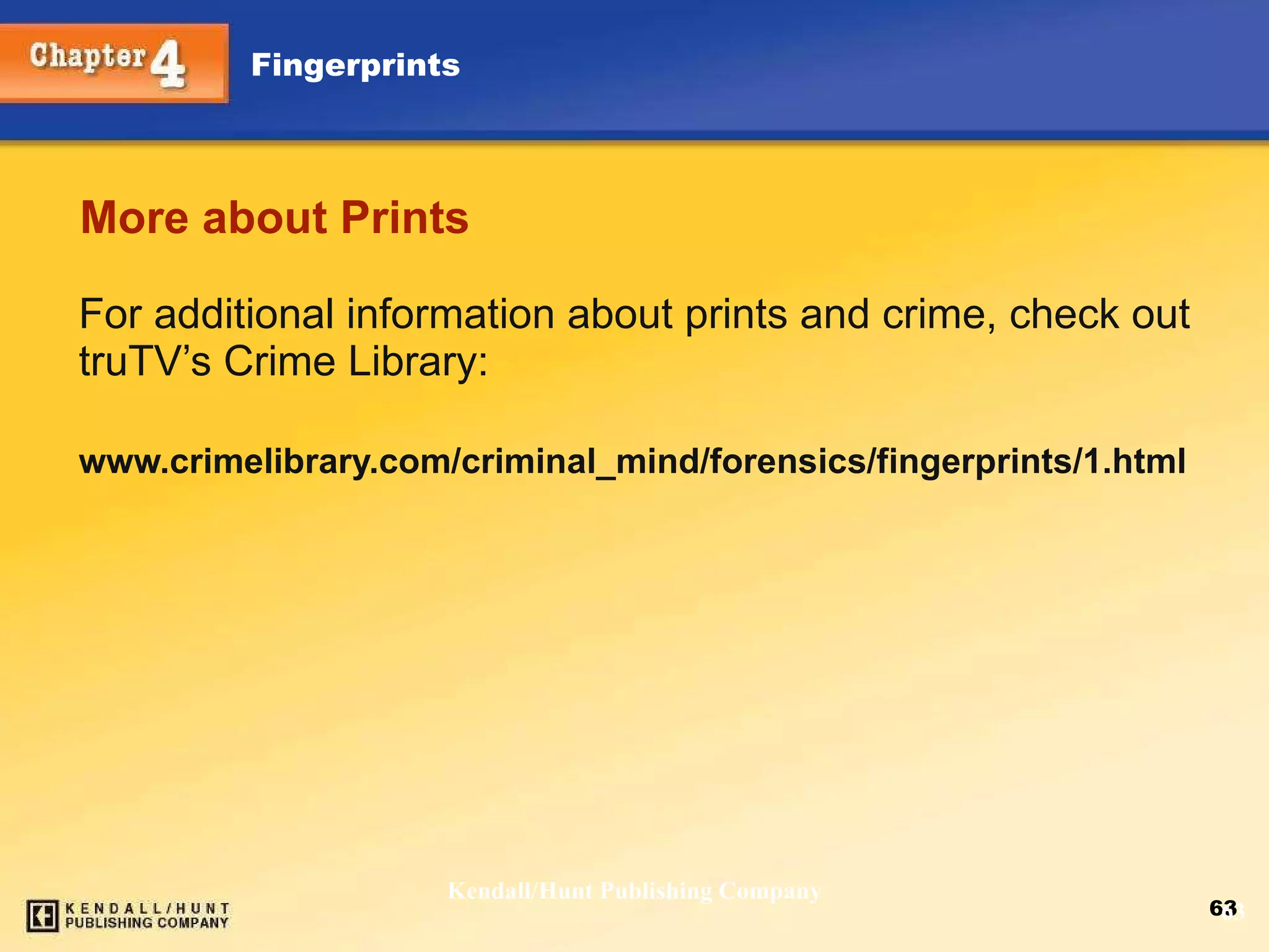 More about Prints For additional information about prints and crime, check out truTV’s Crime Library: www.crimelibrary.com/criminal_mind/forensics/fingerprints/1.html Kendall/Hunt Publishing Company 