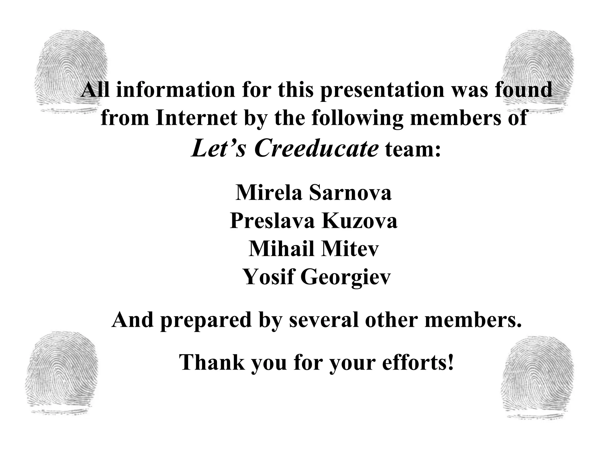 All information for this presentation was found from Internet by the following members of  Let’s Creeducate  team: Mirela Sarnova  Preslava Kuzova  Mihail Mitev  Yosif Georgiev And prepared by several other members. Thank you for your efforts! 
