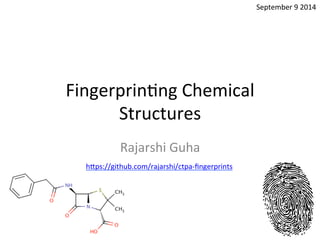 Fingerprin(ng 
Chemical 
Structures 
Rajarshi 
Guha 
h7ps://github.com/rajarshi/ctpa-­‐fingerprints 
September 
9 
2014 
 