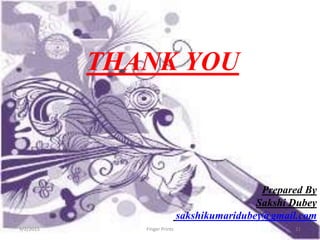 9/2/2015 Finger Prints 21
THANK YOU
Prepared By
Sakshi Dubey
sakshikumaridubey@gmail.com
 