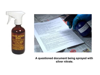 A questioned document being sprayed with
silver nitrate.
 