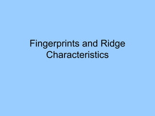 Fingerprints and Ridge
Characteristics
 