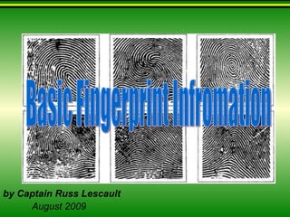 Basic Fingerprint Infromation by Captain Russ Lescault August 2009   