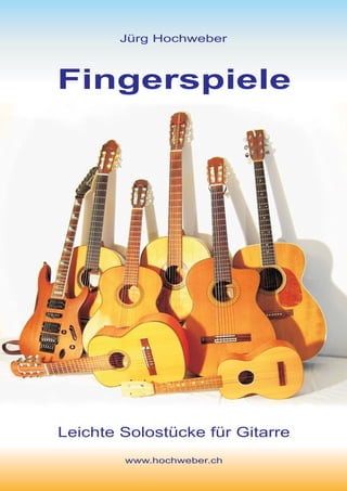 www.hochweber.ch
Leichte Solostücke für Gitarre
Jürg Hochweber
Fingerspiele
 