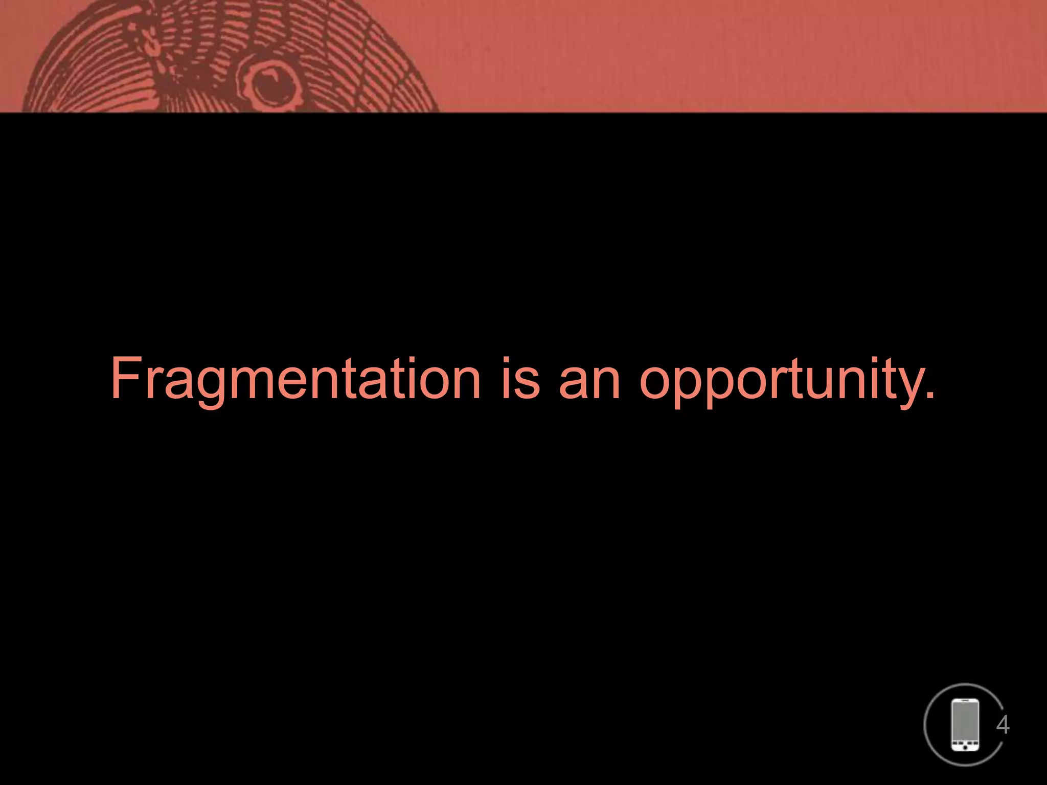 Fragmentation is an opportunity.

4

 