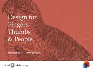 Design for
Fingers,
Thumbs
& People
@shoobe01

#modeveast

1

 