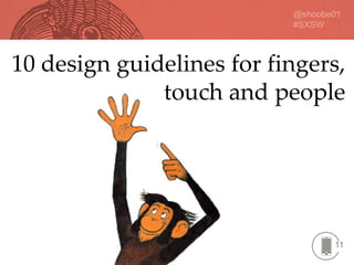 11
10 design guidelines for fingers,
touch and people
 