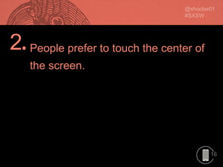 16
2.People prefer to touch the center of
the screen.
 