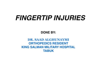 DONE BY:
DR. SAAD ALGHUNAYMI
ORTHOPEDICS RESIDENT
KING SALMAN MILITARY HOSPITAL
TABUK
FINGERTIP INJURIES
 