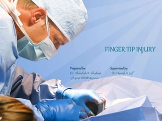 Preparedby: Supervisedby:
Dr. Abdullah K. Ghafour Dr. Hamid A. Jaff
4th year IBFMS trainee
FINGER TIP INJURY
 