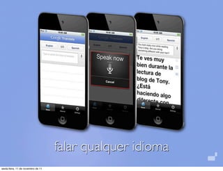 falar qualquer idioma
sexta-feira, 11 de novembro de 11
 