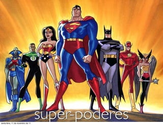 super-poderessexta-feira, 11 de novembro de 11
 