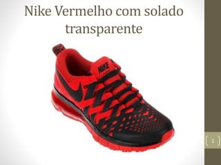 1 
Nike Vermelho com solado 
transparente 
 