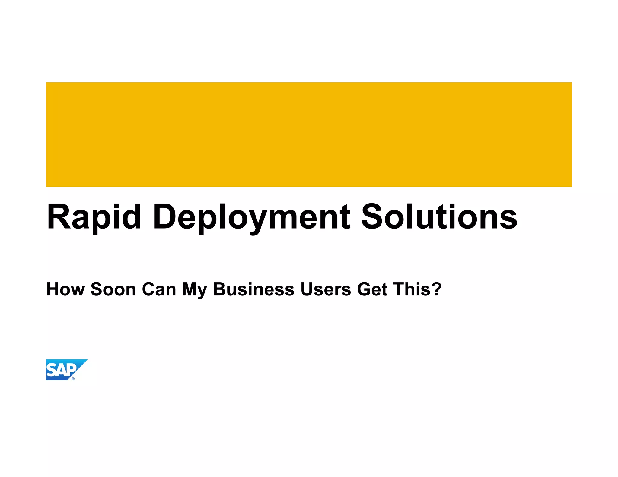 Rapid Deployment Solutions
How Soon Can My Business Users Get This?
 