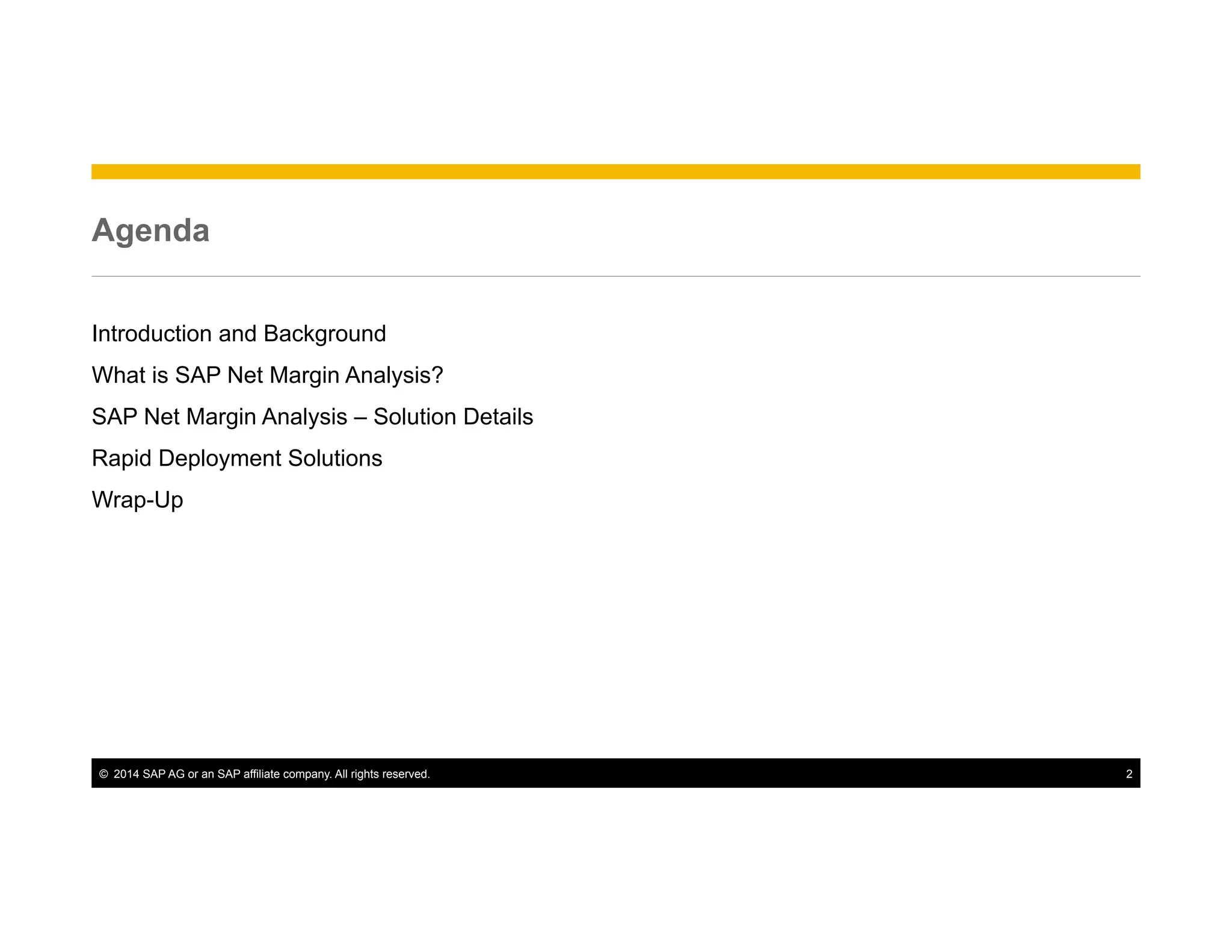 ©  2014 SAP AG or an SAP affiliate company. All rights reserved. 2
Agenda
Introduction and Background
What is SAP Net Margin Analysis?
SAP Net Margin Analysis – Solution Details
Rapid Deployment Solutions
Wrap-Up
 