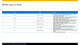 © 2015 SAP SE or an SAP affiliate company. All rights reserved. 41
While you’re here …
Day Time Session
Wed 1:00 pm – 2:15 pm
Case study: How ConocoPhillips conducts user access reviews
and monitors transaction usage in SAP GRC 10.0
Trevor Wyatt, ConocoPhillips
Wed 4:30 – 5:45 pm
Tools and techniques proven to unify business role management
across multiple systems in SAP Access Control 10.x
James Roeske, Customer Advisory Group
Thr 8:30 am – 9:45 am
Apply existing risk and compliance processes across both SAP
and non-SAP systems with SAP Access Violation Management
Susan Stapleton, Greenlight Technologies
Thr 1:00 pm – 2:15 pm
Choosing the best method for emergency access management
(EAM) in SAP Access Control 10.x
Holly Marrs, Protiviti
Thr 4:30 – 5:45 pm
Case study: How eBay effectively utilizes SAP GRC 10.1 to
automate and streamline its periodic user certification process
Sangram Dash, eBay
Fri 8:30 am – 9:45 am
Case study: How Tyson Foods remediated four million
segregation of duties conflicts without changing its overall security
design
Patrick Snodgrass, Tyson Foods
 