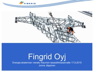 Fingrid Oyj
Energia-akatemian vierailu Rauman tasasähköasemalle 17.9.2015
Jonne Jäppinen
 