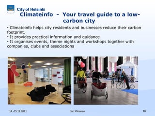 Climateinfo  -  Your travel guide to a low-carbon city  14.-15.12.2011 Jari Viinanen Climateinfo helps city residents and businesses reduce their carbon footprint.  It provides practical information and guidance It organises events, theme nights and workshops together with companies, clubs and associations  