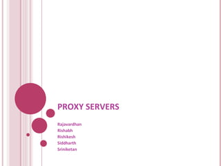 PROXY SERVERS Rajavardhan  Rishabh  Rishikesh  Siddharth  Sriniketan  