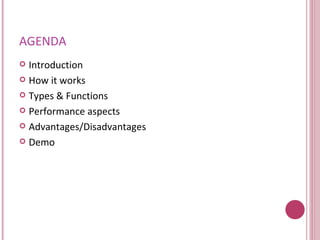 AGENDA Introduction How it works Types & Functions Performance aspects Advantages/Disadvantages Demo 