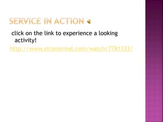 click on the link to experience a looking
activity!
http://www.xtranormal.com/watch/7781333/
 