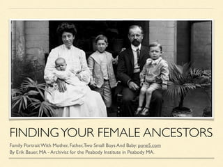FINDINGYOUR FEMALE ANCESTORS
Family Portrait With Mother, Father,Two Small Boys And Baby: pone5.com
By Erik Bauer, MA - Archivist for the Peabody Institute in Peabody MA.
 