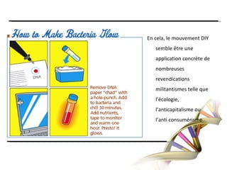 En cela, le mouvement DIY semble être une application concrète de nombreuses revendications militantismes telle que l’écologie, l’anticapitalisme ou l’anti consumérisme
