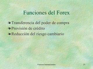 Funciones del Forex Transferencia del poder de compra Provisión de crédito Reducción del riesgo cambiario Finanzas Internacionales 