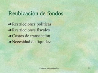 Reubicación de fondos Restricciones políticas Restricciones fiscales Costos de transacción Necesidad de liquidez Finanzas Internacionales 
