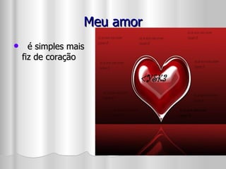 Meu amor é simples mais  fiz de coração  