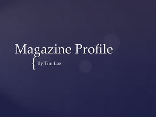 Magazine Profile
  {   By Tim Loe
 