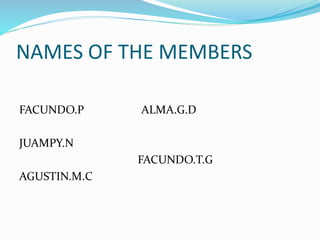 NAMES OF THE MEMBERS
FACUNDO.P ALMA.G.D
JUAMPY.N
FACUNDO.T.G
AGUSTIN.M.C