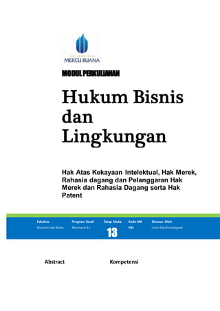 MODULPERKULIAHAN
Hukum Bisnis
dan
Lingkungan
Hak Atas Kekayaan Intelektual, Hak Merek,
Rahasia dagang dan Pelanggaran Hak
Merek dan Rahasia Dagang serta Hak
Patent
Fakultas Program Studi Tatap Muka Kode MK Disusun Oleh
Ekonomi dan Bisnis Akuntansi S1
13
HBL IntanDwi Kumalagusti
Abstract Kompetensi
 