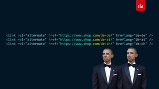 <link rel="alternate" href="https://www.shop.com/de-de/" hreflang="de-de" />
<link rel="alternate" href="https://www.shop.com/de-at/" hreflang="de-at" />
<link rel="alternate" href="https://www.shop.com/de-ch/" hreflang="de-ch" />
 