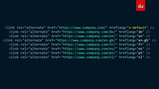 <link rel="alternate" href="https://www.company.com/" hreflang="x-default" />
<link rel="alternate" href="https://www.company.com/de/" hreflang="de" />
<link rel="alternate" href="https://www.company.com/en/" hreflang="en" />
<link rel="alternate" href="https://www.company.com/en-gb/" hreflang="en-gb" />
<link rel="alternate" href="https://www.company.com/fr/" hreflang="fr" />
<link rel="alternate" href="https://www.company.com/es/" hreflang="es" />
<link rel="alternate" href="https://www.company.com/pt/" hreflang="pt" />
<link rel="alternate" href="https://www.company.com/nl/" hreflang="nl" />
 