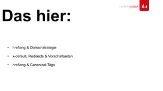 • hreflang & Domainstrategie
• x-default, Redirects & Vorschaltseiten
• hreflang & Canonical-Tags
Das hier:
 