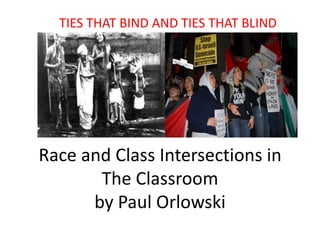 TIES THAT BIND AND TIES THAT BLIND Race and Class Intersections in The Classroomby Paul Orlowski 