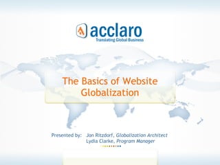 The Basics of Website Globalization Presented by:  Jon Ritzdorf,  Globalization Architect Lydia Clarke,  Program Manager 