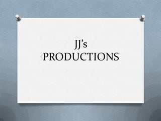 JJ’s
PRODUCTIONS

 