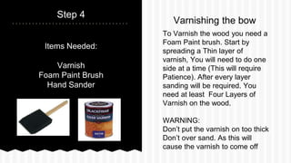 Items Needed:
Varnish
Foam Paint Brush
Hand Sander
Step 4
To Varnish the wood you need a
Foam Paint brush. Start by
spread...