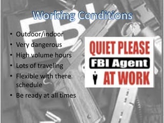 Working ConditionsOutdoor/indoorVery dangerous High volume hoursLots of traveling Flexible with there schedule Be ready at all times 
