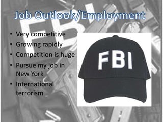 Job Outlook/Employment Very competitive Growing rapidly Competition is hugePursue my job in New York International terrorism 
