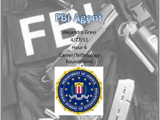 FBI Agent Alejandro Grevi 4/27/11 Hour 4 Career/Technology Foundations 
