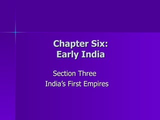 Chapter Six: Early India Section Three India’s First Empires 